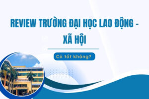 Review về trường Đại học Lao động Xã hội